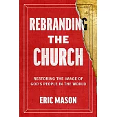 Rebranding the Church: Restoring the Image of God’s People in the World
