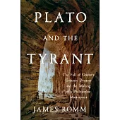 Plato and the Tyrant: The Fall of Greece’s Greatest Dynasty and the Making of a Philosophic Masterpiece