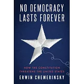 No Democracy Lasts Forever: How the Constitution Threatens the United States