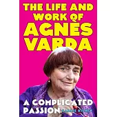 A Complicated Passion: The Life and Work of Agnès Varda