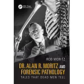 Dr. Alan R. Moritz and the Origins of Forensic Pathology: Tales That Dead Men Tell