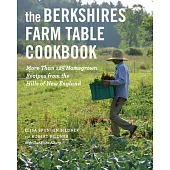 The Berkshires Farm Table Cookbook: More Than 125 Homegrown Recipes from the Hills of New England