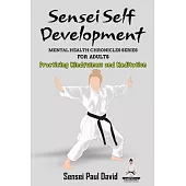 Sensei Self Development - Mental Health Chronicles Series - Practicing Mindfulness and Meditation