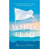 White Flag: Discovering the Power of the Mind: A Path out of Infertility Pain