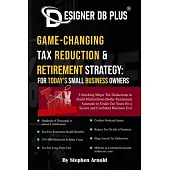 Designer DB Plus(R) Game-Changing Tax Reduction & Retirement Strategy: For Today’s Small Business Owners