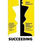 Succeeding: Stepping Up Without Stepping in It: The ultimate playbook for successors