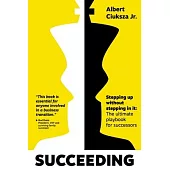 Succeeding: Stepping Up Without Stepping in It: The ultimate playbook for successors