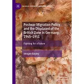 Postwar Migration Policy and the Displaced of the British Zone in Germany, 1945-1951: Fighting for a Future