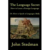 The Language Secret: How to Learn a Language Or. How to Speak 10 Languages Badly