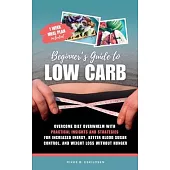 Beginner’s Guide to Low Carb: Overcome Diet Overwhelm with Practical Insights and Strategies for Increased Energy Better Blood Sugar Control, and We