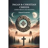 Pagan & Christian Creeds Their Origin And Meaning