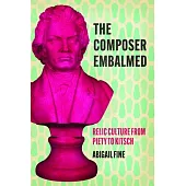 The Composer Embalmed: Relic Culture from Piety to Kitsch