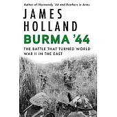 Burma ’44: The Battle That Turned World War II in the East