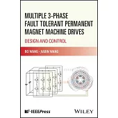 Multiple 3-Phase Fault Tolerant Permanent Magnet Machine Drives: Design and Control