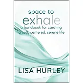Space to Exhale: Strategies for Curating a Soft, Centered, Serene Life