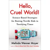 Hello, Cruel World!: Science-Based Strategies for Raising Terrific Kids in Terrifying Times