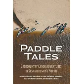 Paddle Tales: Backcountry Canoe Adventures in Saskatchewan’s North