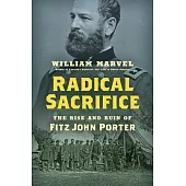 Radical Sacrifice: The Rise and Ruin of Fitz John Porter