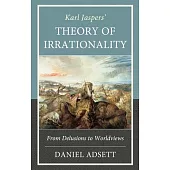 Karl Jaspers’ Theory of Irrationality: From Delusions to Worldviews
