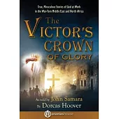 The Victor’s Crown of Glory: True, Miraculous Stories of God at Work in the War-Torn Middle East and North Africa