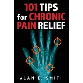 101 Tips for Chronic Pain Relief: Traditional, Alternative, and Complementary Health Solutions You can Use!