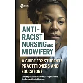 Anti-Racist Nursing and Midwifery: A Guide for Students, Practitioners and Educators