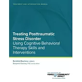 Treating Posttraumatic Stress Disorder: Treatment and Intervention Manual: Using Cognitive Behavioral Therapy Skills and Interventions