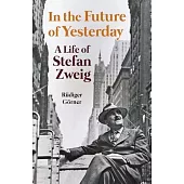 In the Future of Yesterday: A Life of Stefan Zweig