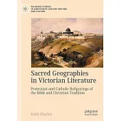 Sacred Geographies in Victorian Literature: Protestant and Catholic Refigurings of the Bible and Christian Tradition