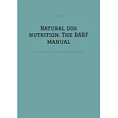 Natural dog nutrition: The BARF manual: -BARF made easy: basics, recipes and tips-