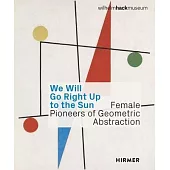 We Will Go Right Up to the Sun: Female Pioneers of Geometric Abstraction