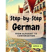 Step-by-Step German: From Alphabet to Conversation: From Alphabet to Conversation