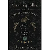 The Cunning Folk’s Book of Cottage Witchcraft: Spells, Charms, and Traditions of Wild Folk Magic
