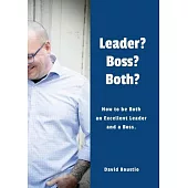 Leader? Boss? Both?: How to be Both an Excellent Leader and a Boss.