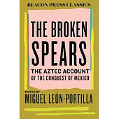 The Broken Spears 2007 Revised Edition: The Aztec Account of the Conquest of Mexico