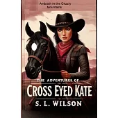 The Adventures of Cross Eyed Kate: Ambush in the Grizzly Mountains