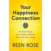 Your Happiness Connection: 60 Small Steps For a Happy Mindset When Life Gets Tough