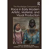 The Routledge Companion to Race in Early Modern Artistic, Material, and Visual Production