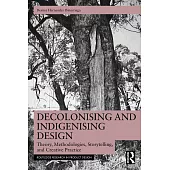 Decolonising and Indigenising Design: Theory, Methodologies, Storytelling, and Creative Practice