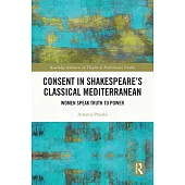 Consent in Shakespeare’s Classical Mediterranean: Women Speak Truth to Power