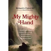 My Mighty Hand: A Young Medical Student’s Prophetic Experience and His and His Wife’s Miraculous Journey from Mexico to Miami