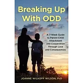 Breaking Up with Odd: A 7-Week Guide to Parent-Child Attachment and Cooperation Through Love and Consequences