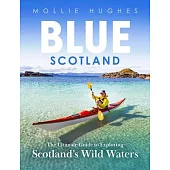 Blue Scotland: The Ultimate Guide to Exploring Scotland’s Wild Waters