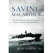 Saving MacArthur: The Story of America’s Most Daring Naval Rescue, and of the Men It Left Behind