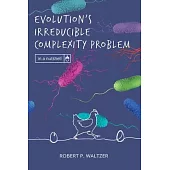 Evolution’s Irreducible Complexity Problem
