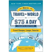 How to Travel the World on $75 a Day: Travel Cheaper, Longer, Smarter