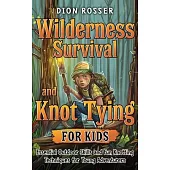 Wilderness Survival and Knot Tying for Kids: Essential Outdoor Skills and Fun Knotting Techniques for Young Adventurers