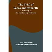 The trial of Sacco and Vanzetti A summary of the outstanding testimony