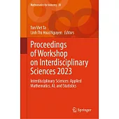 Proceedings of Workshop on Interdisciplinary Sciences 2023: Interdisciplinary Sciences: Applied Mathematics, Ai, and Statistics