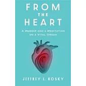 From the Heart: A Memoir and Meditation on a Vital Organ